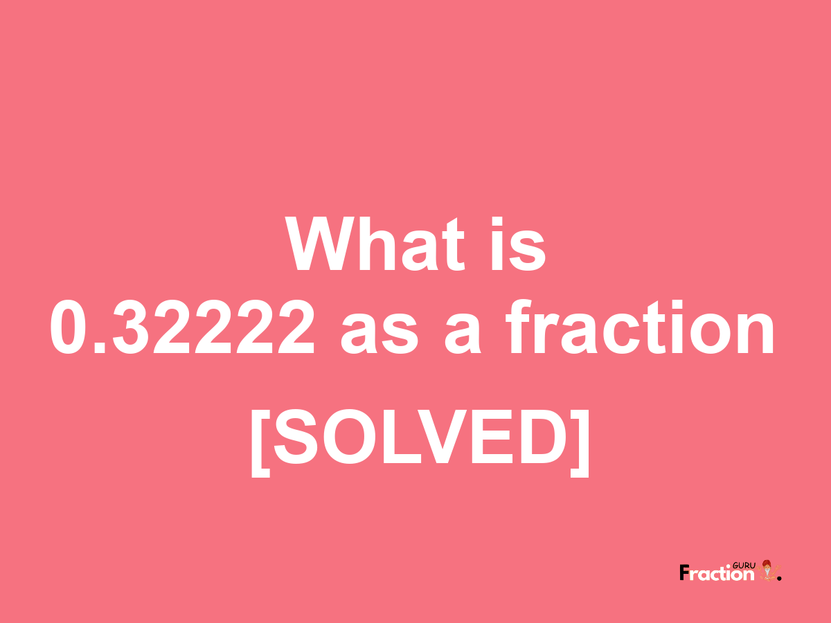 0.32222 as a fraction