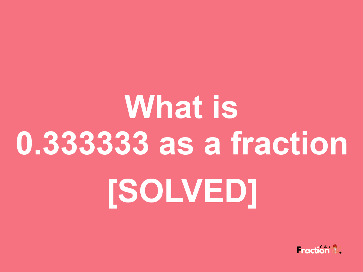 0.333333 as a fraction