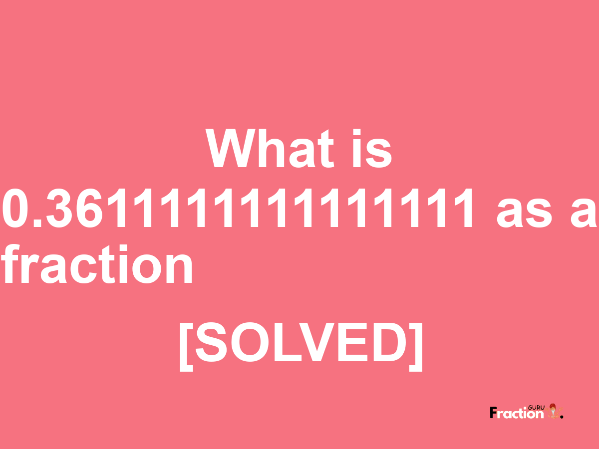 0.3611111111111111 as a fraction