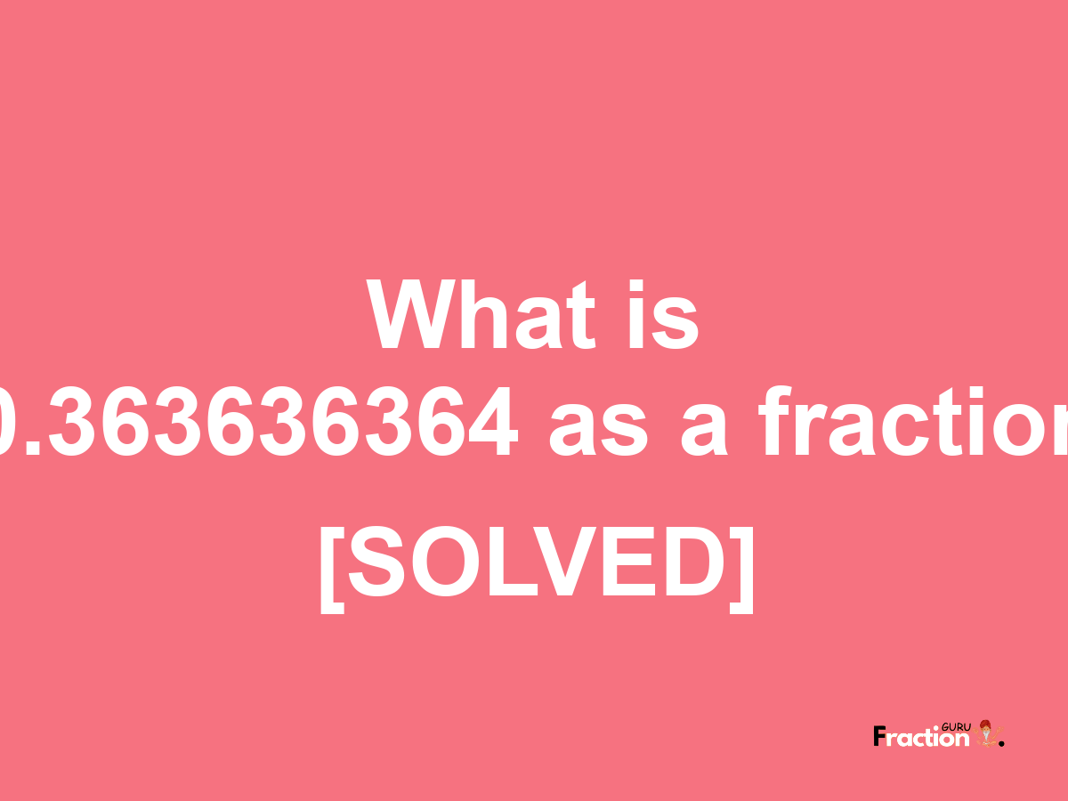 0.363636364 as a fraction