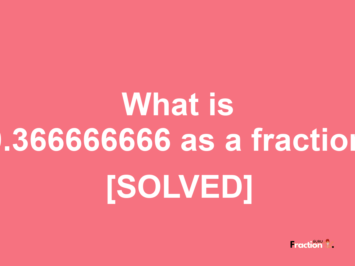 0.366666666 as a fraction