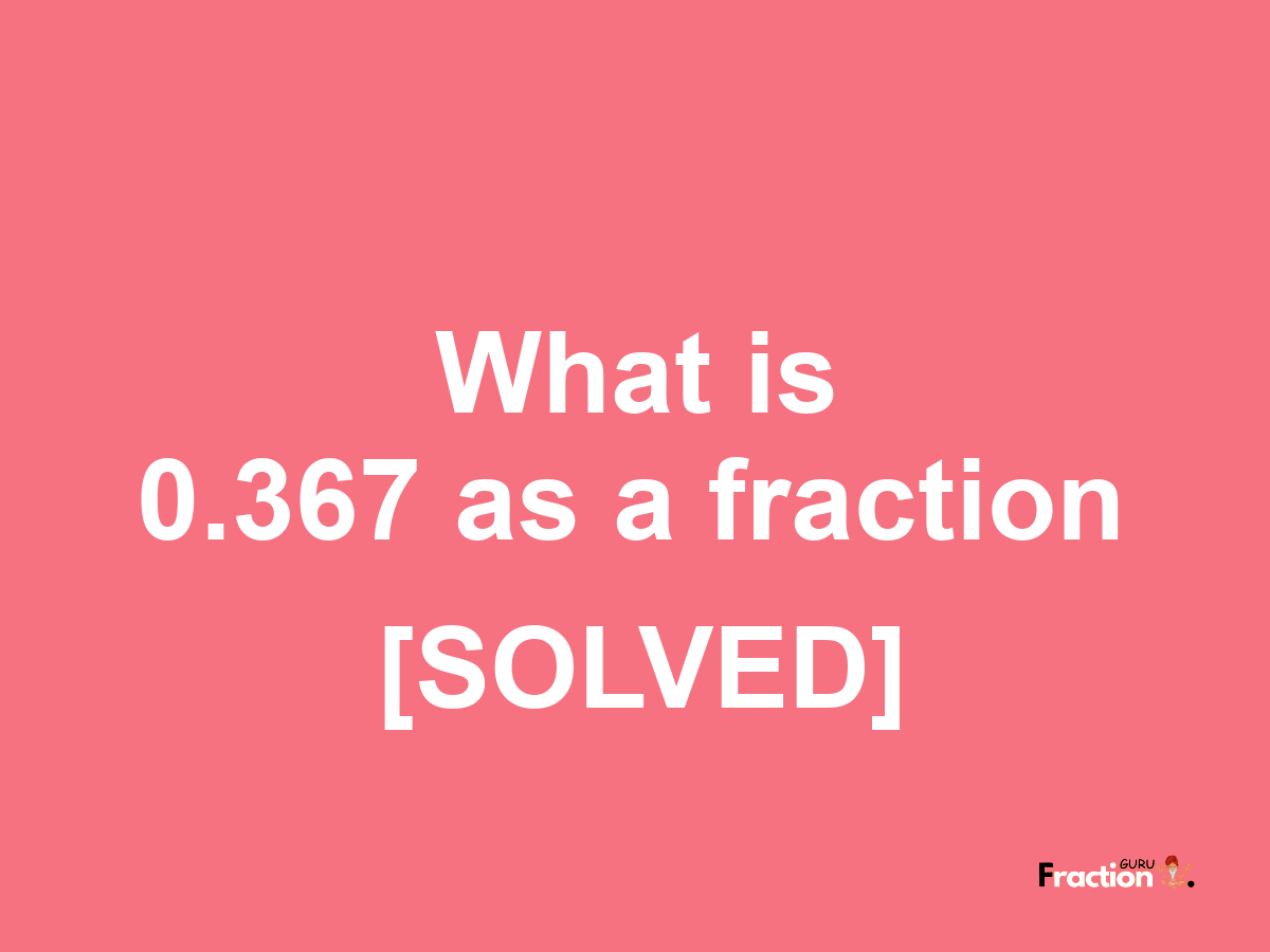 0.367 as a fraction