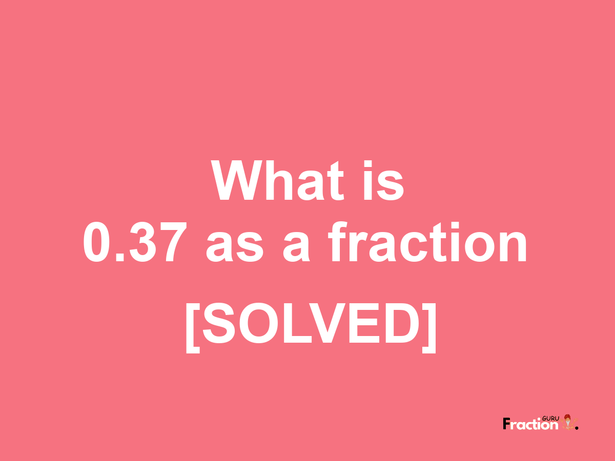 0.37 as a fraction