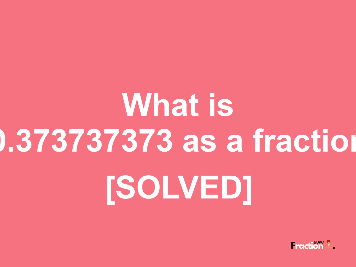 0.373737373 as a fraction