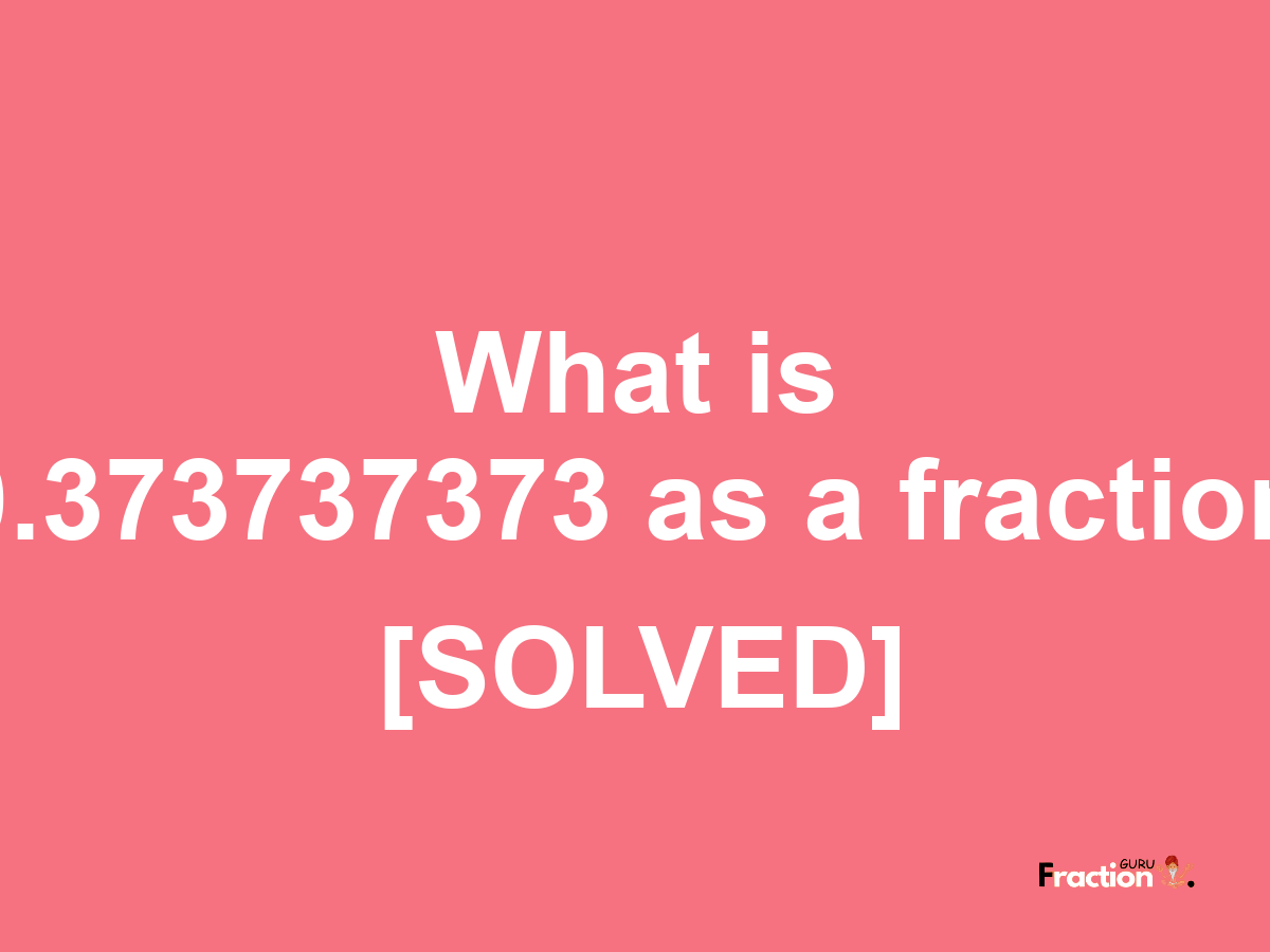 0.373737373 as a fraction