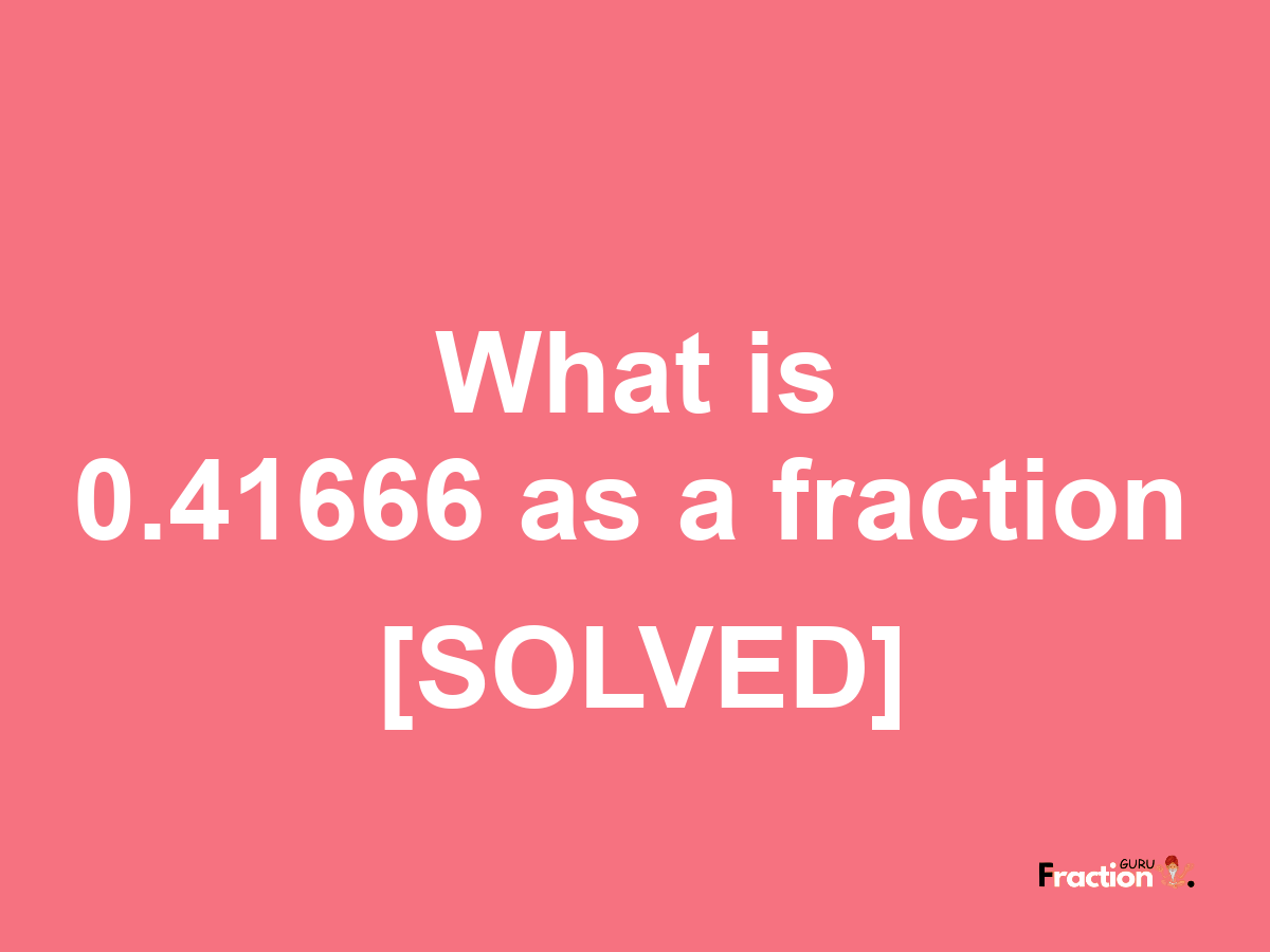 0.41666 as a fraction