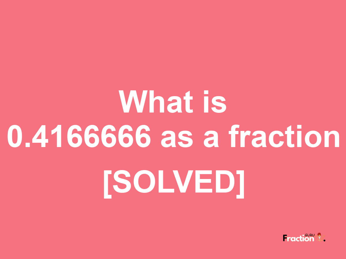 0.4166666 as a fraction