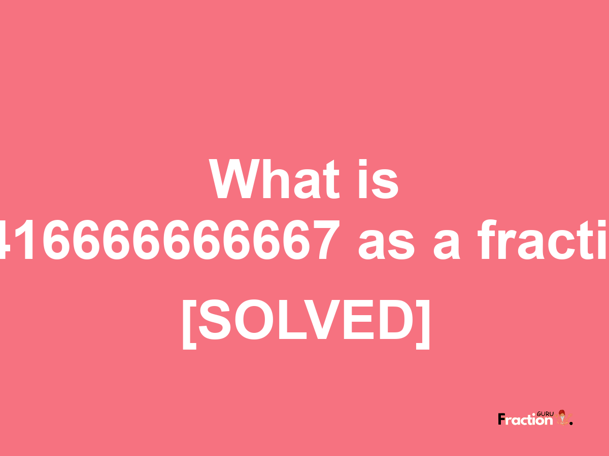 0.416666666667 as a fraction