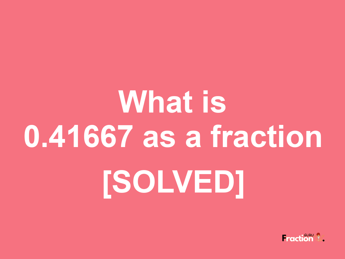 0.41667 as a fraction