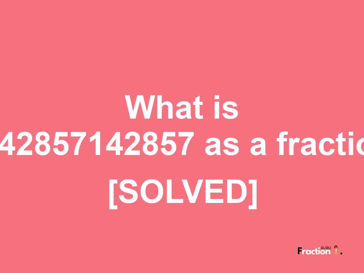 0.42857142857 as a fraction