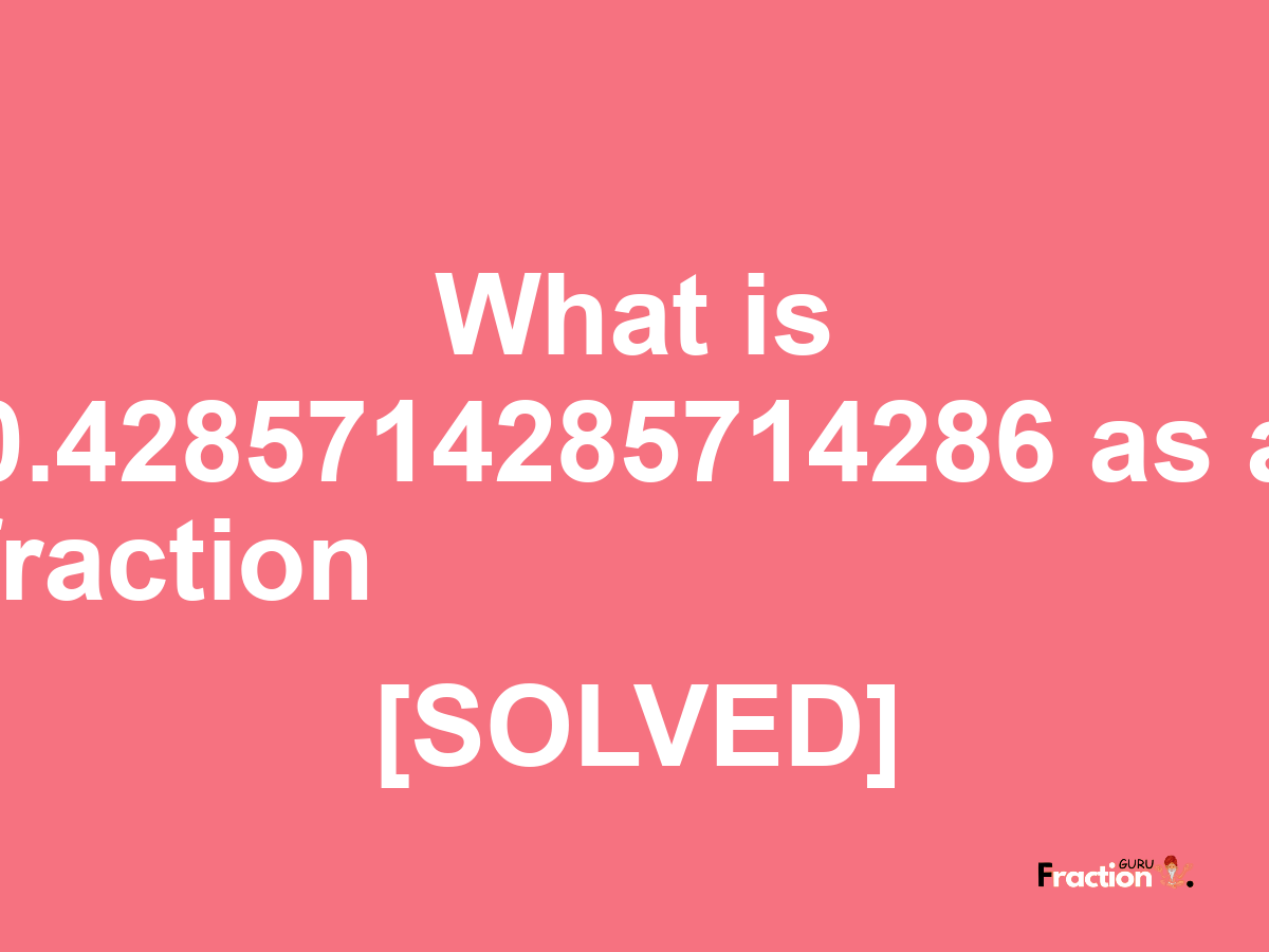 0.4285714285714286 as a fraction