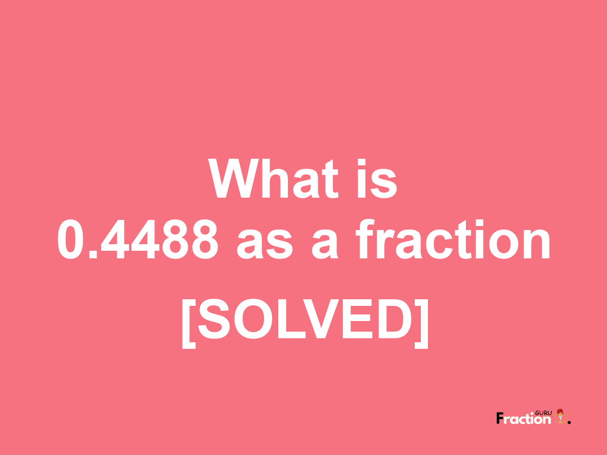 0.4488 as a fraction