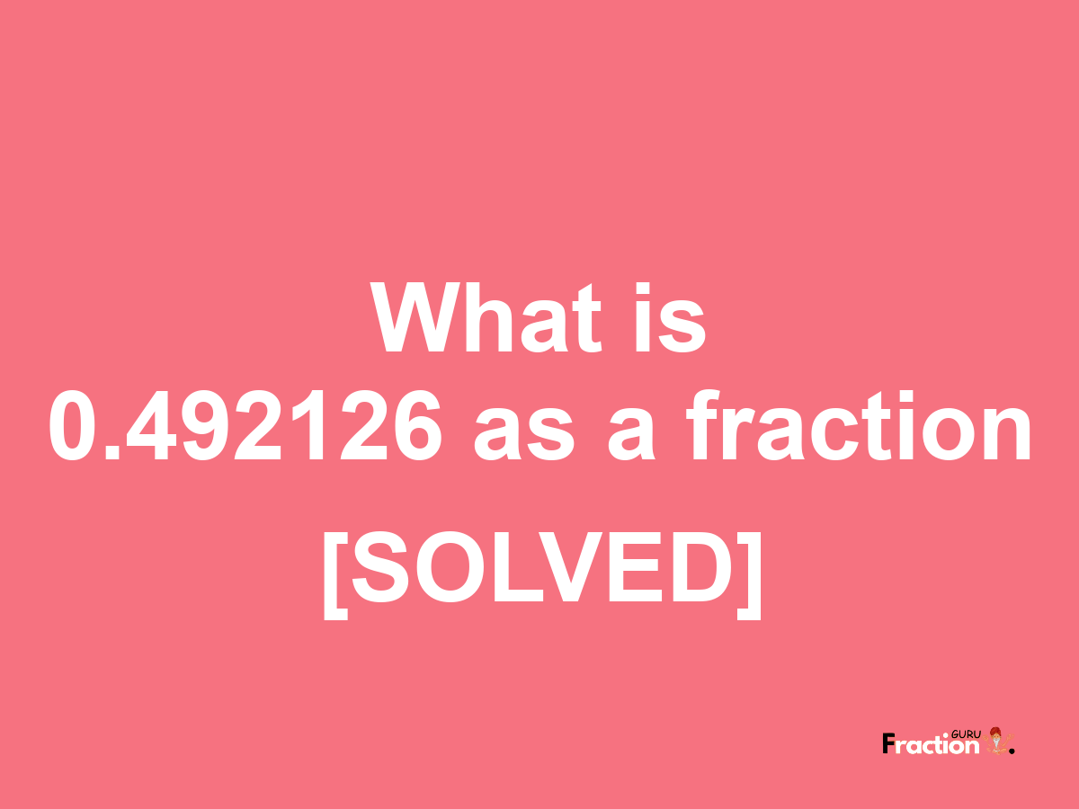 0.492126 as a fraction