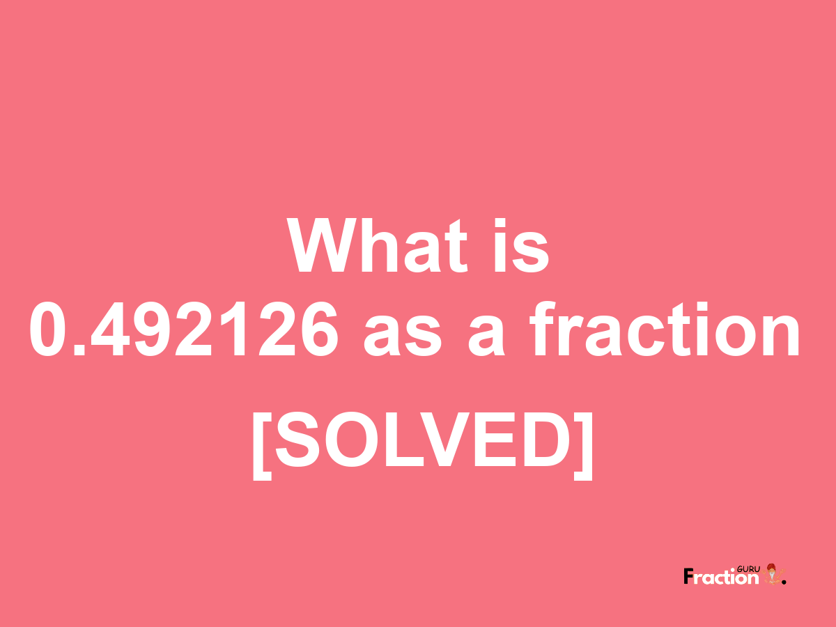 0.492126 as a fraction