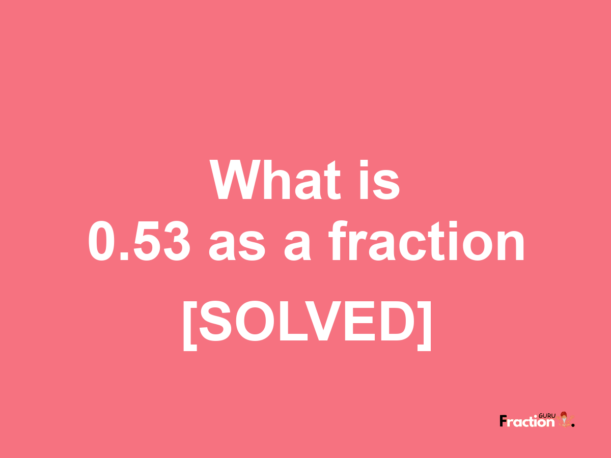 0.53 as a fraction