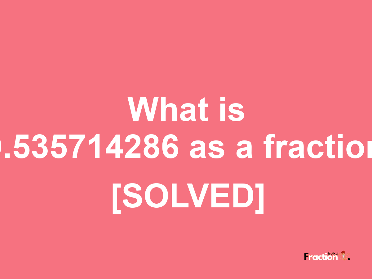 0.535714286 as a fraction