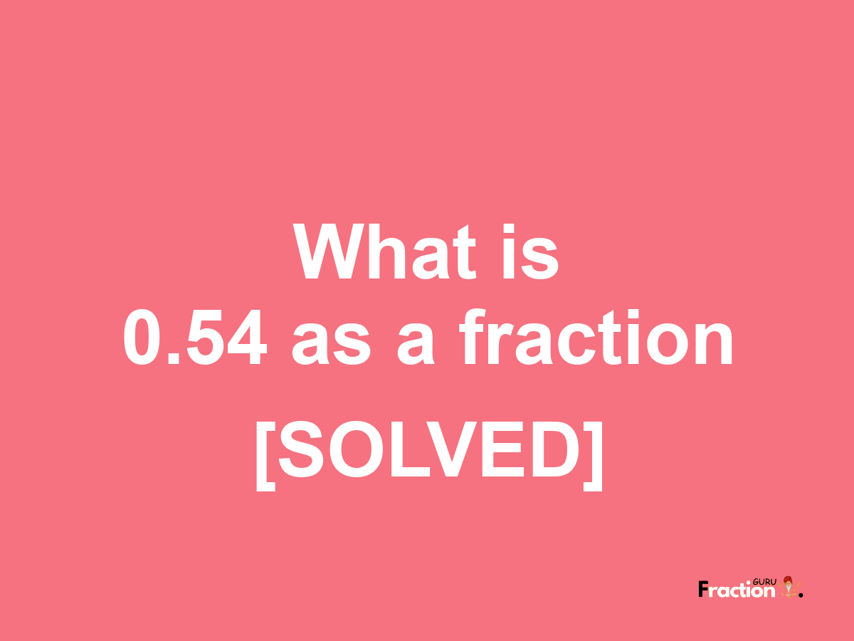 0.54 as a fraction