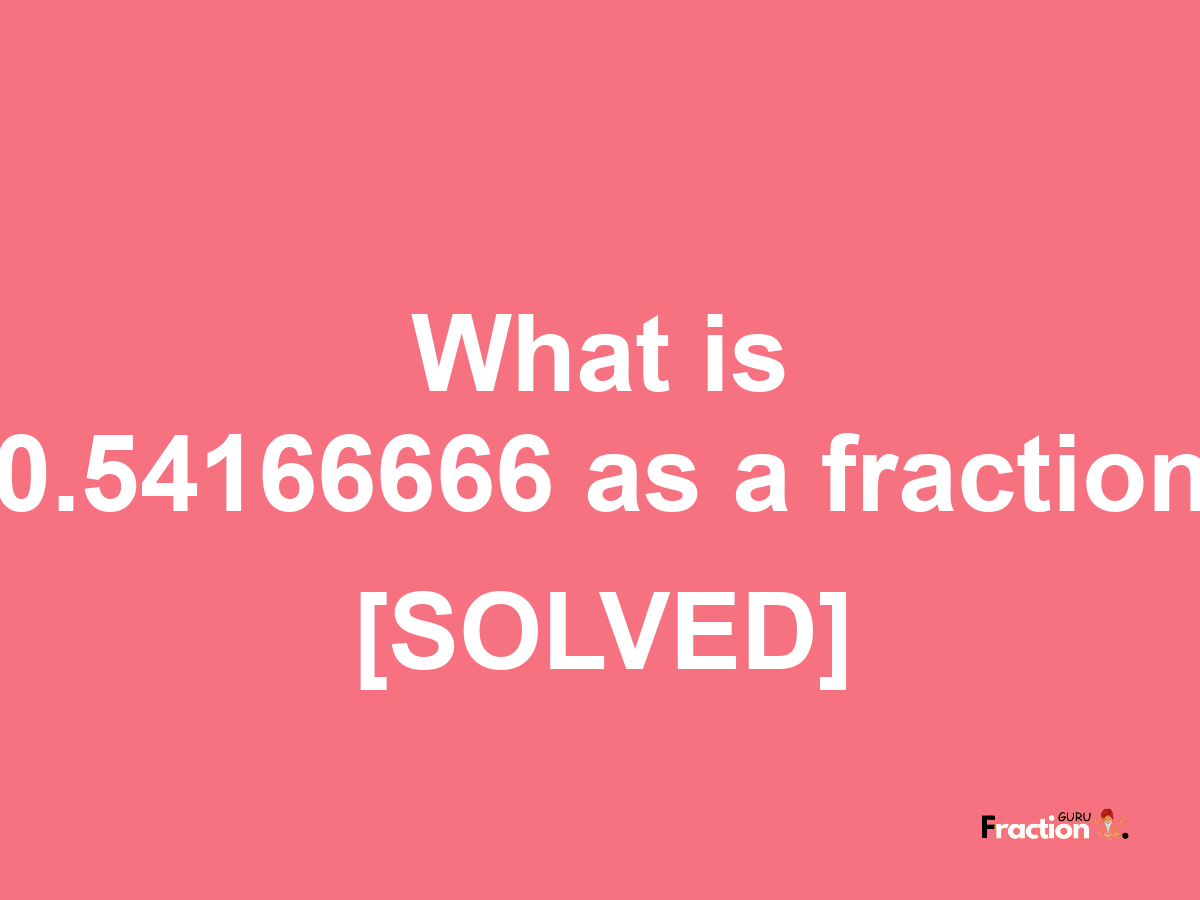 0.54166666 as a fraction