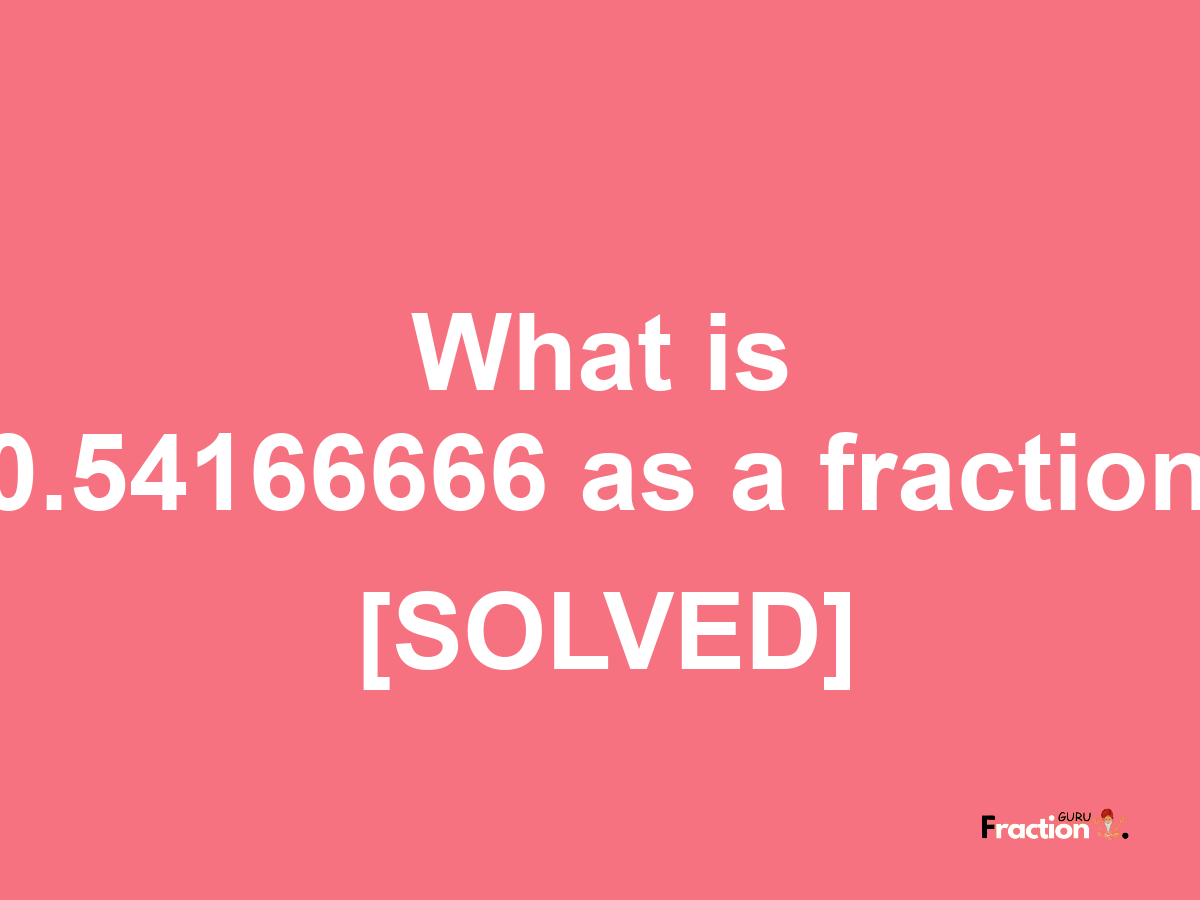 0.54166666 as a fraction