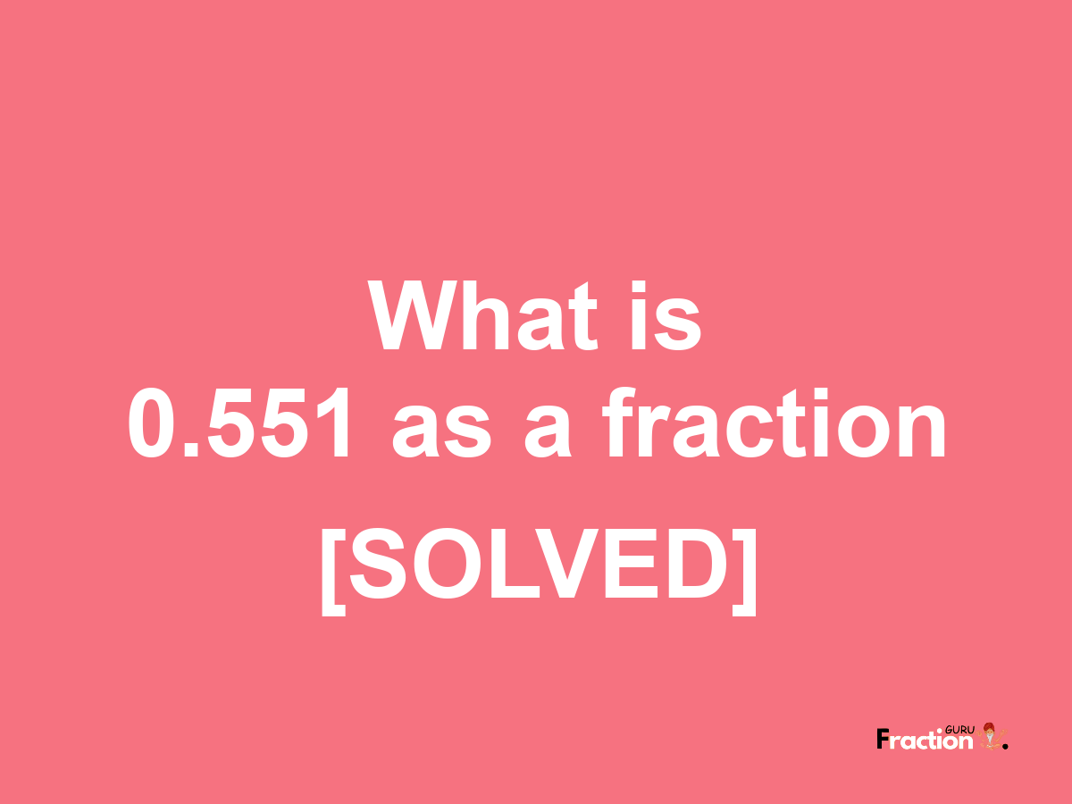 0.551 as a fraction