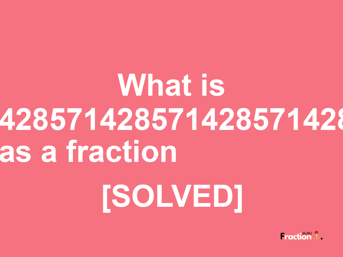 0.57142857142857142857142857142857 as a fraction