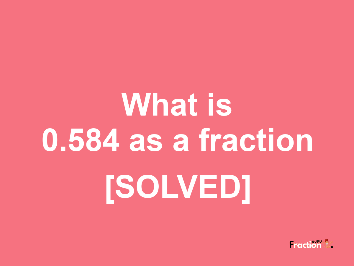 0.584 as a fraction
