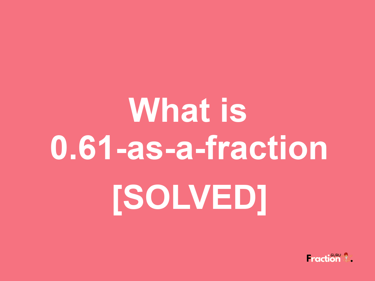 0.61 as a fraction