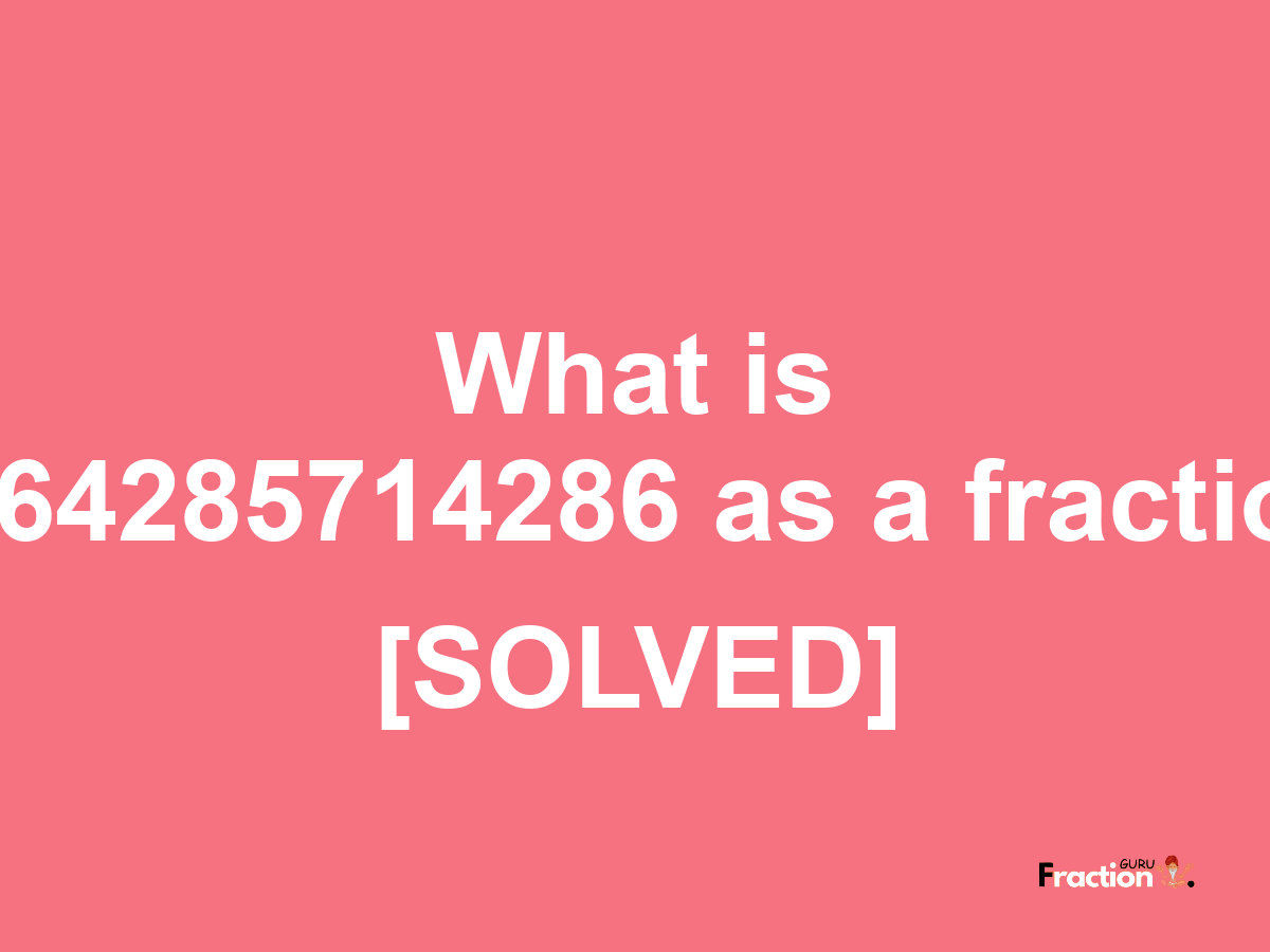 0.64285714286 as a fraction