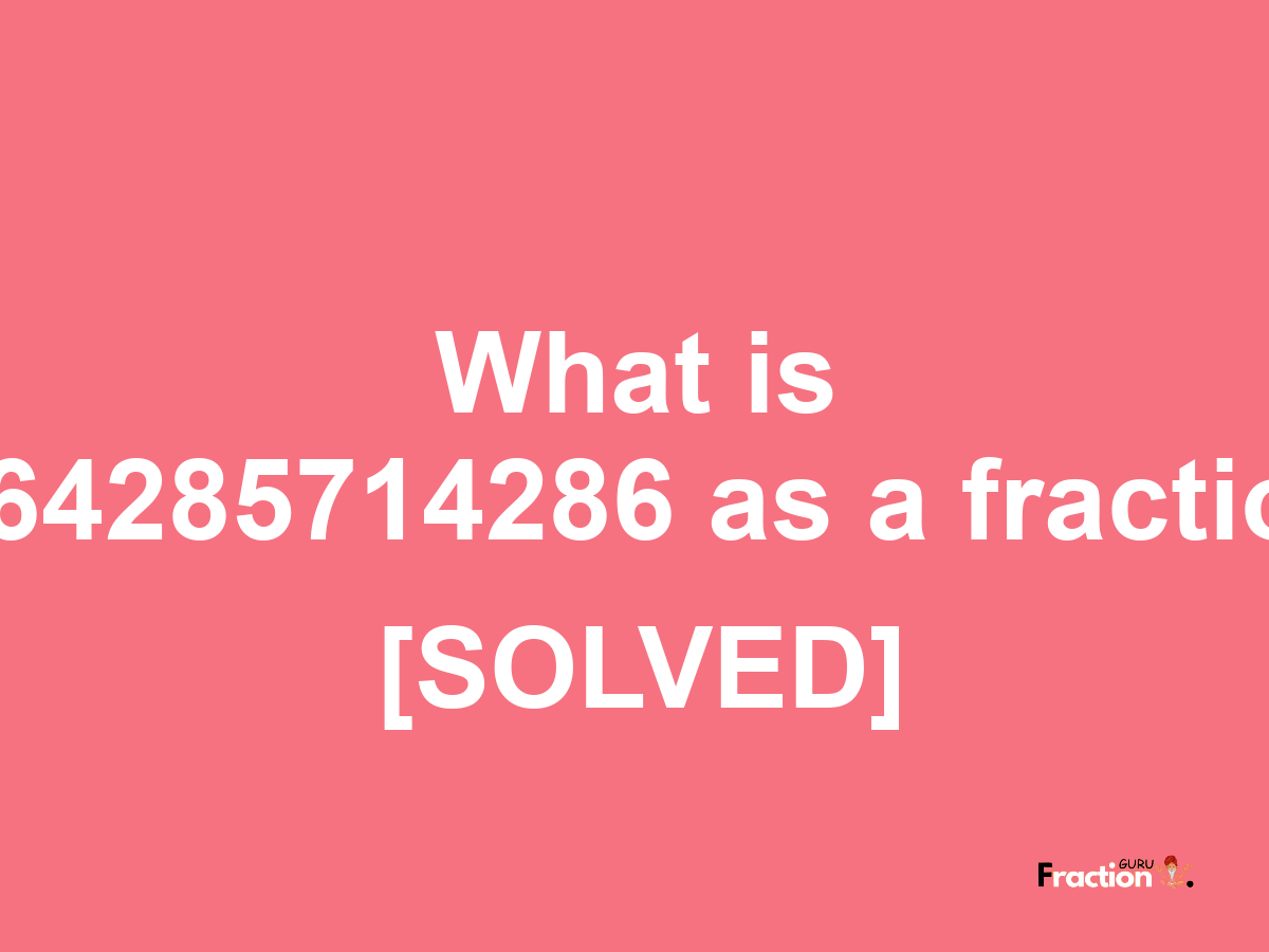 0.64285714286 as a fraction