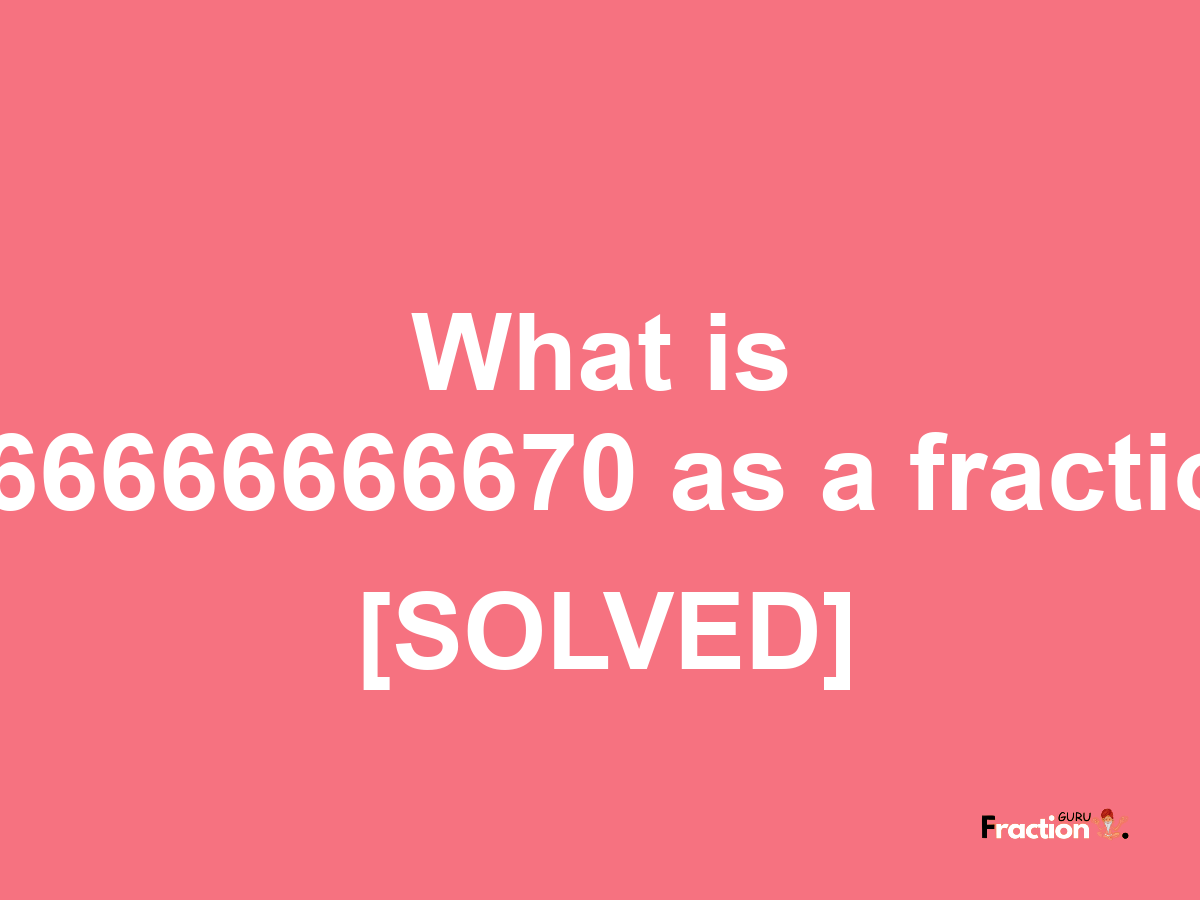 0.66666666670 as a fraction