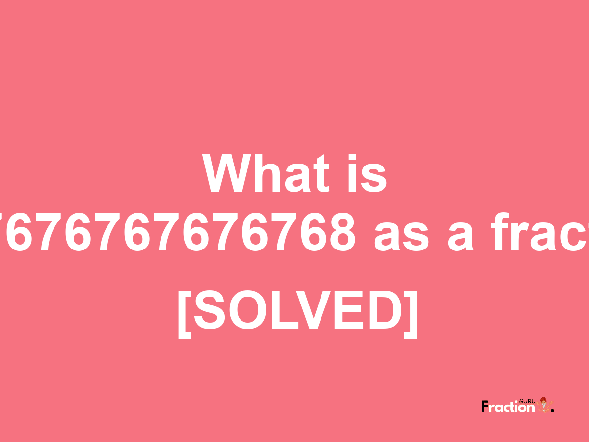 0.67676767676768 as a fraction