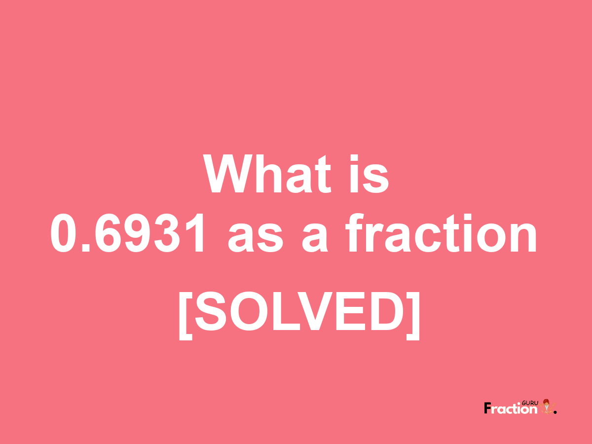 0.6931 as a fraction