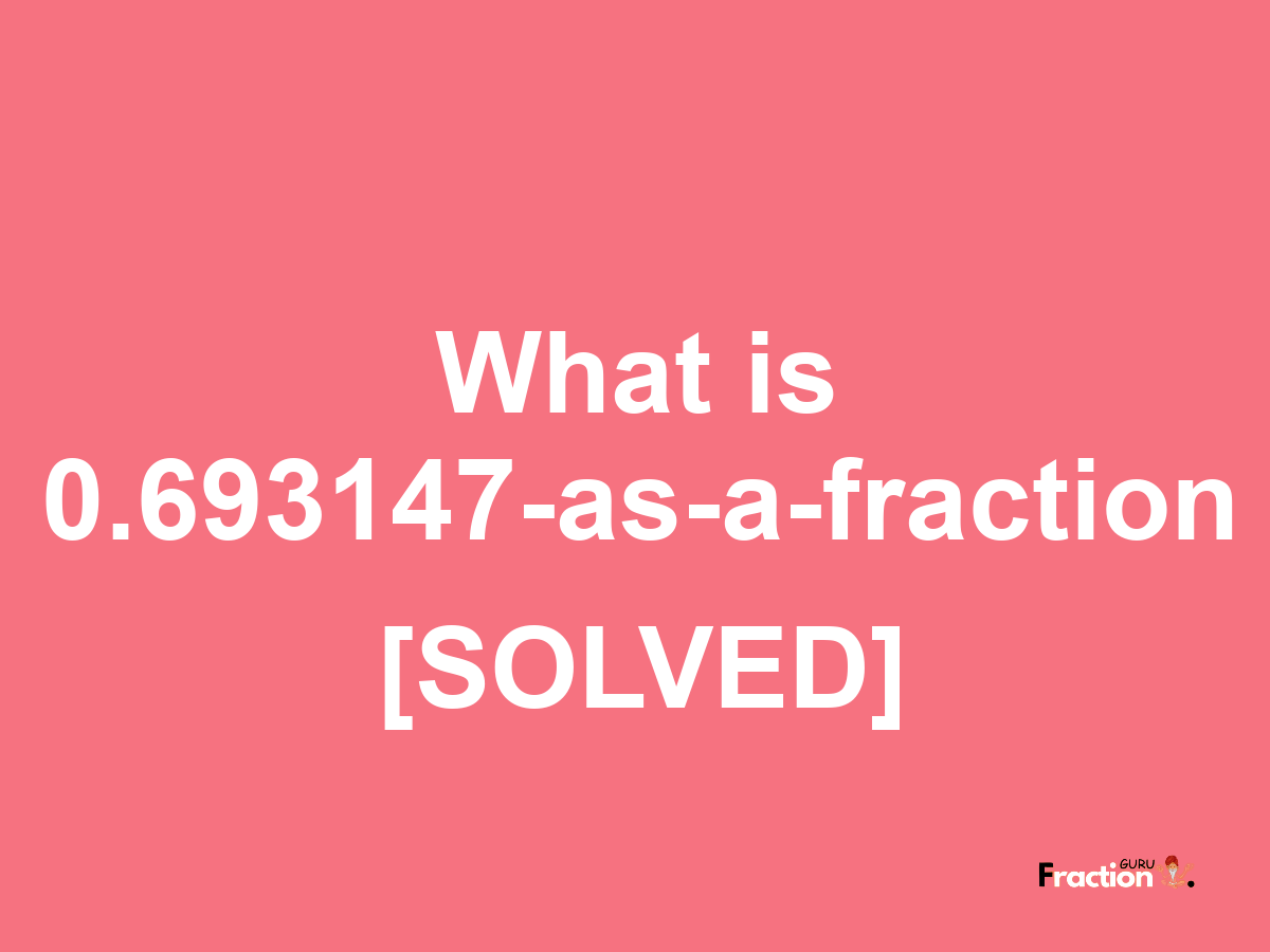 0.693147 as a fraction