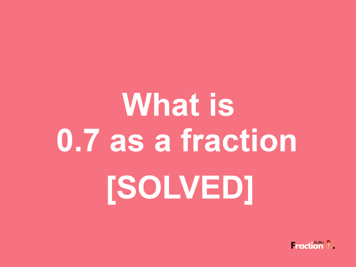 0.7 as a fraction