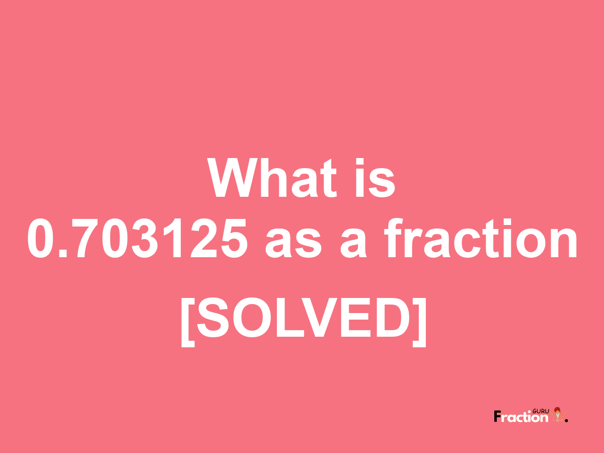 0.703125 as a fraction