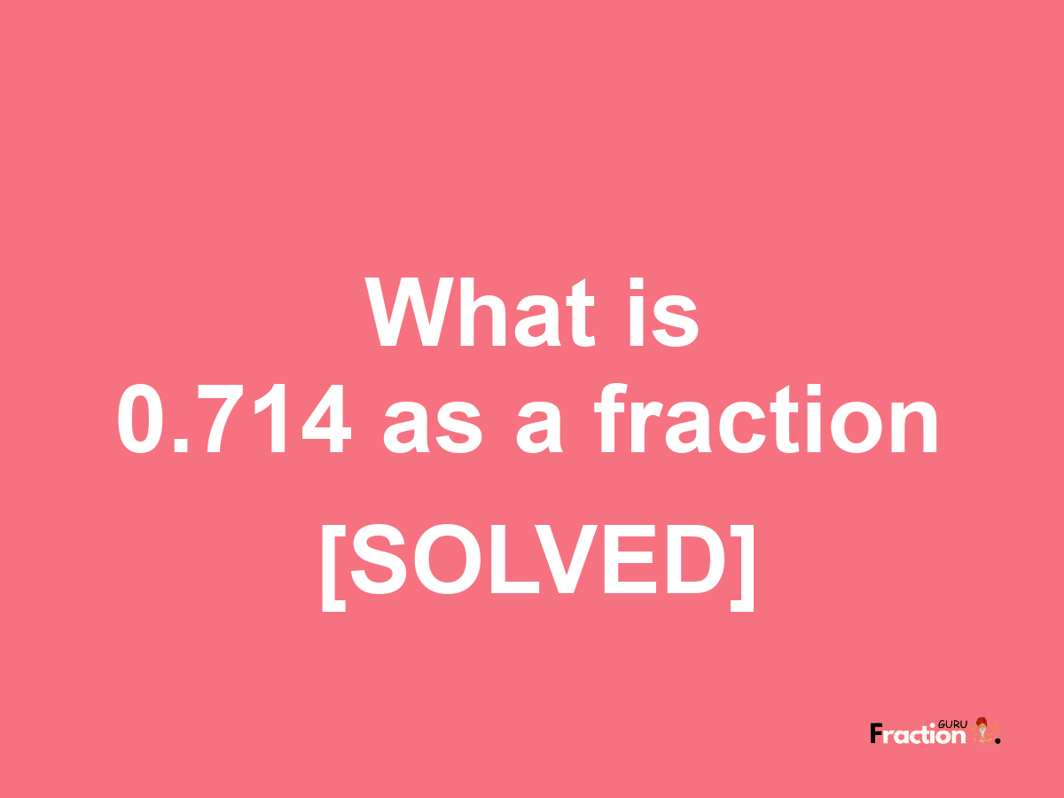 0.714 as a fraction