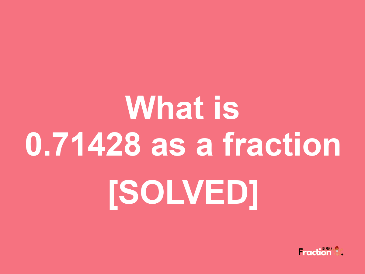 0.71428 as a fraction