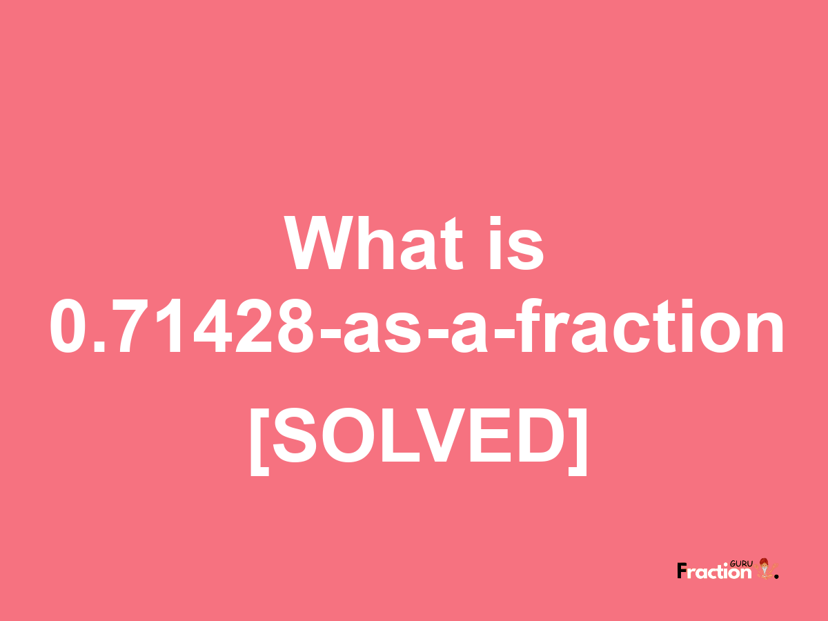 0.71428 as a fraction