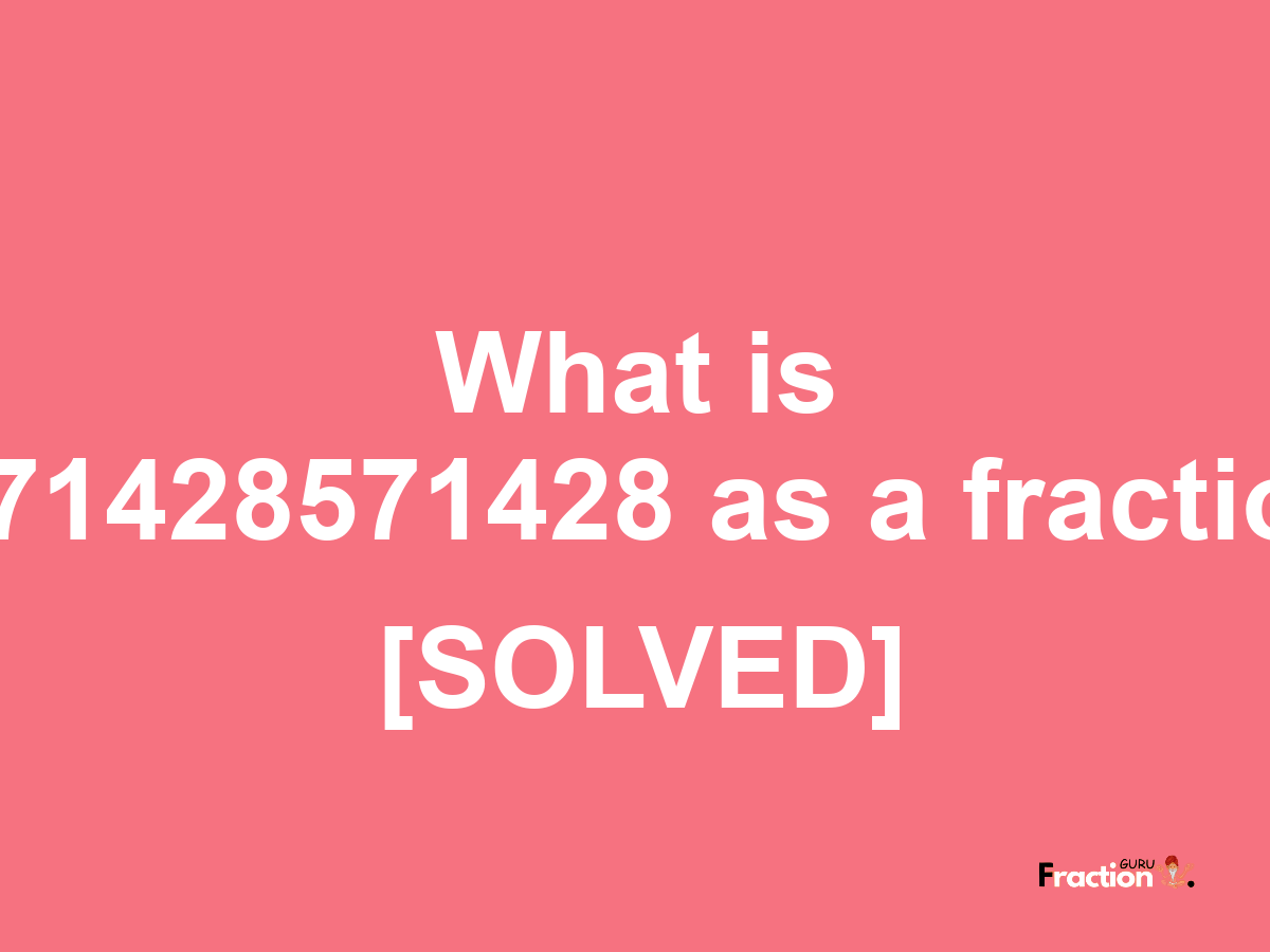 0.71428571428 as a fraction