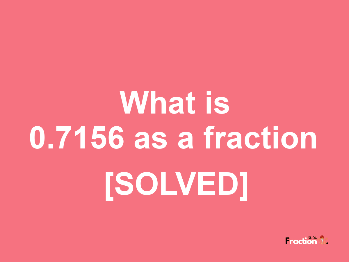 0.7156 as a fraction