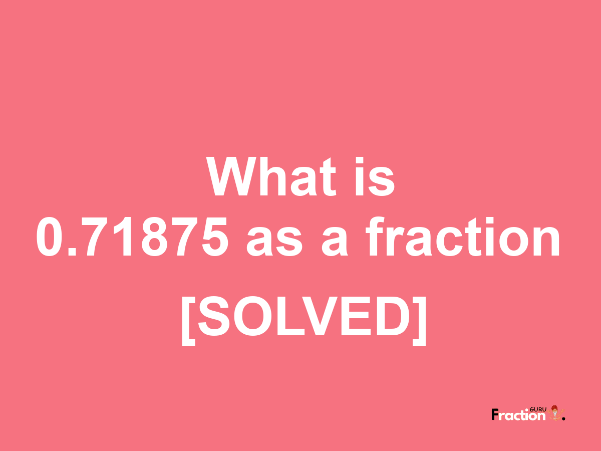 0.71875 as a fraction