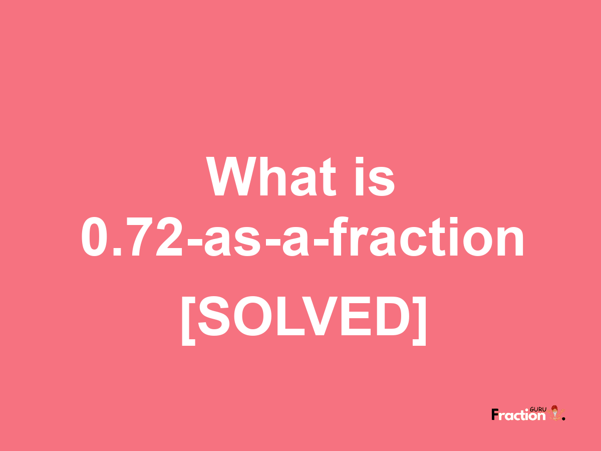 0.72 as a fraction