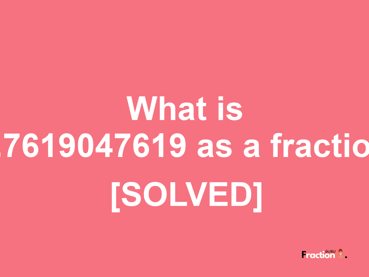 0.7619047619 as a fraction