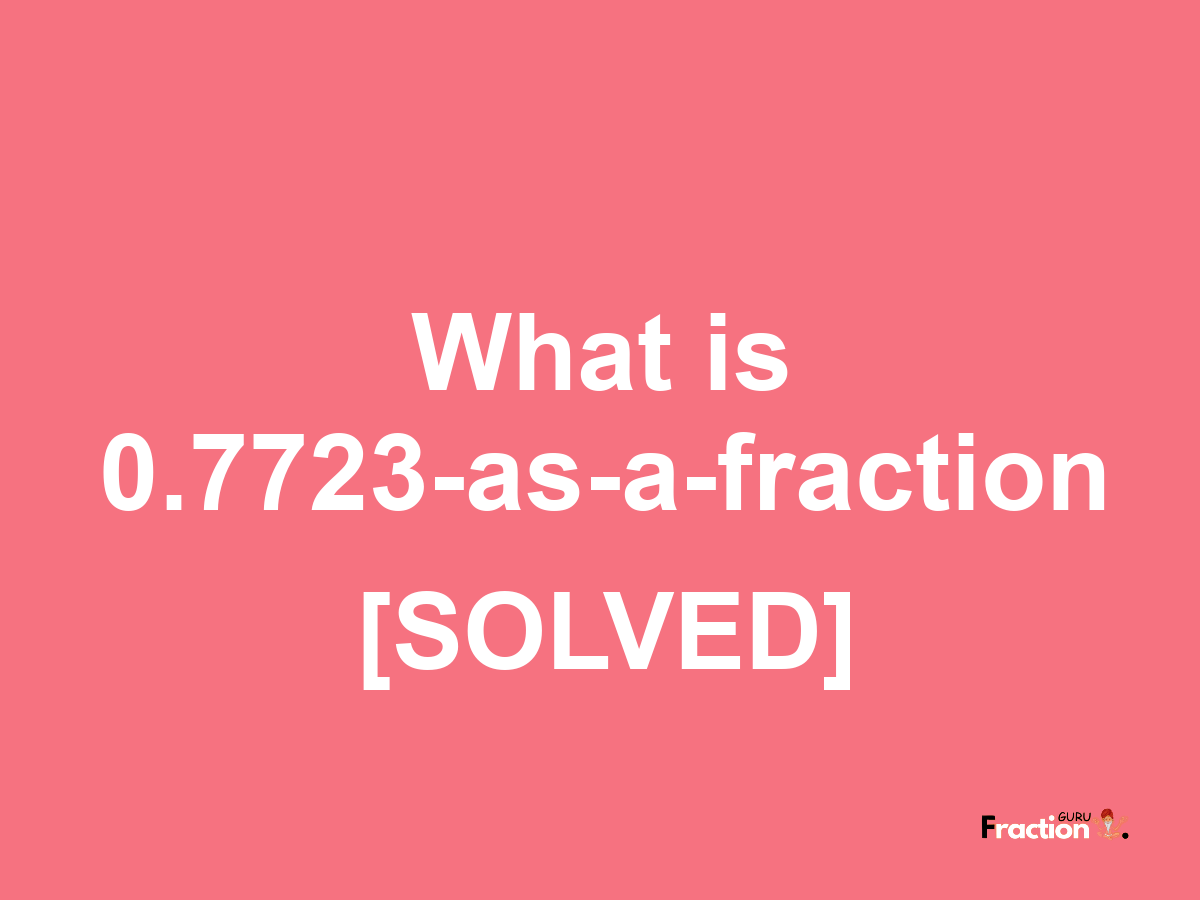 0.7723 as a fraction