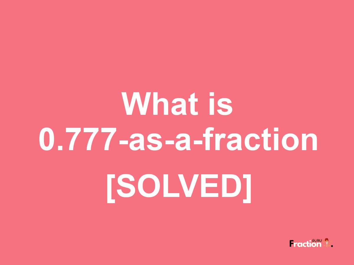 0.777 as a fraction