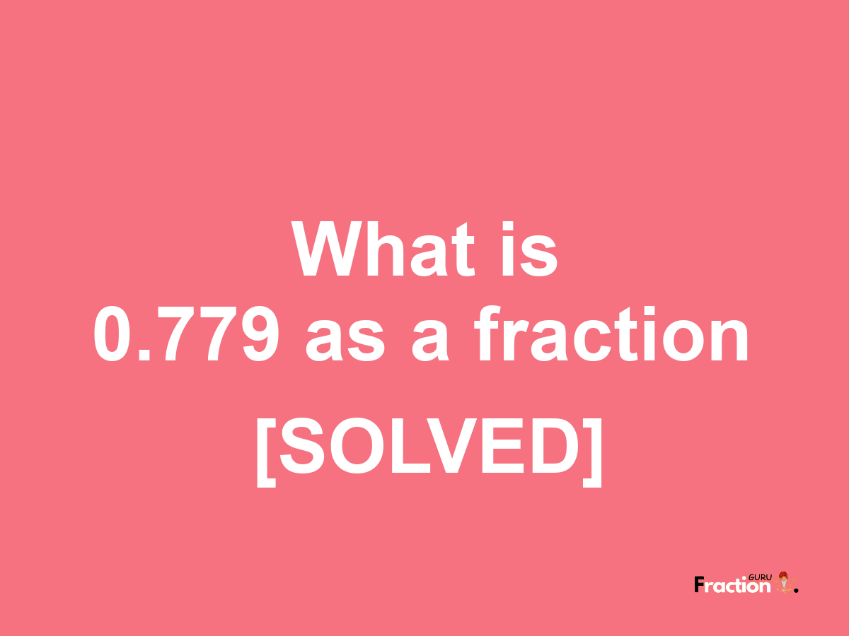 0.779 as a fraction