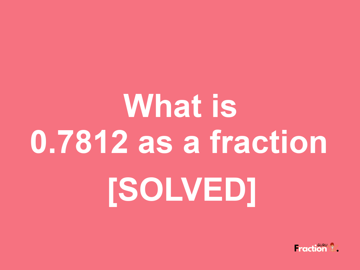 0.7812 as a fraction