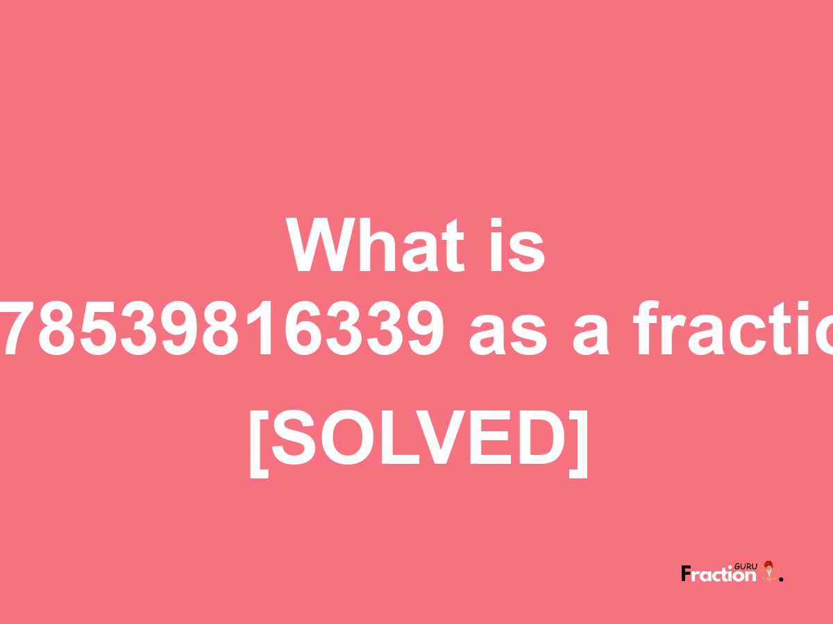 0.78539816339 as a fraction