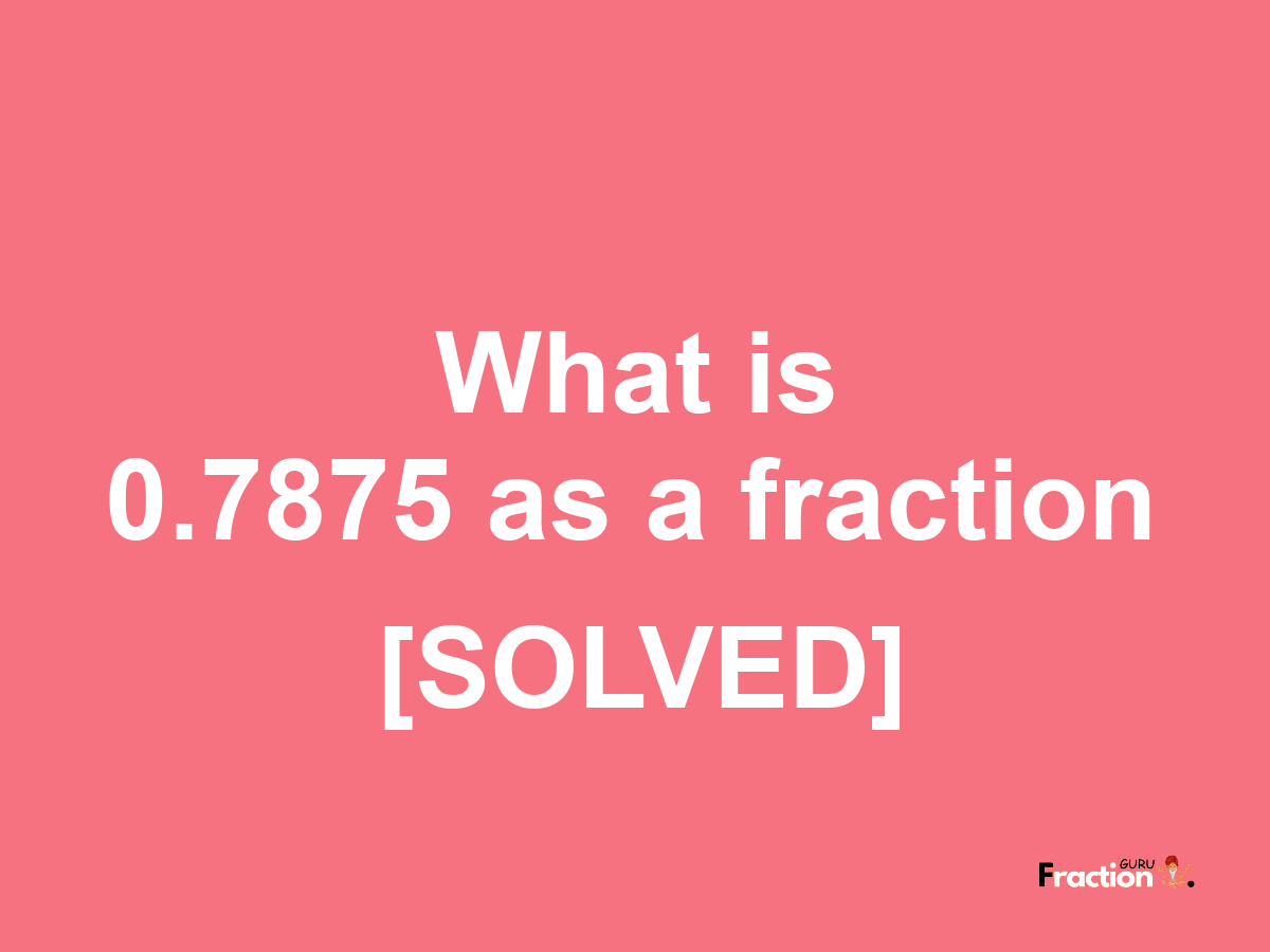 0.7875 as a fraction