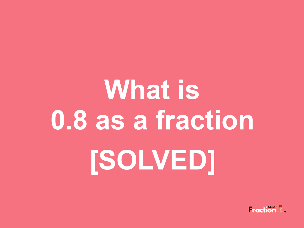 0.8 as a fraction